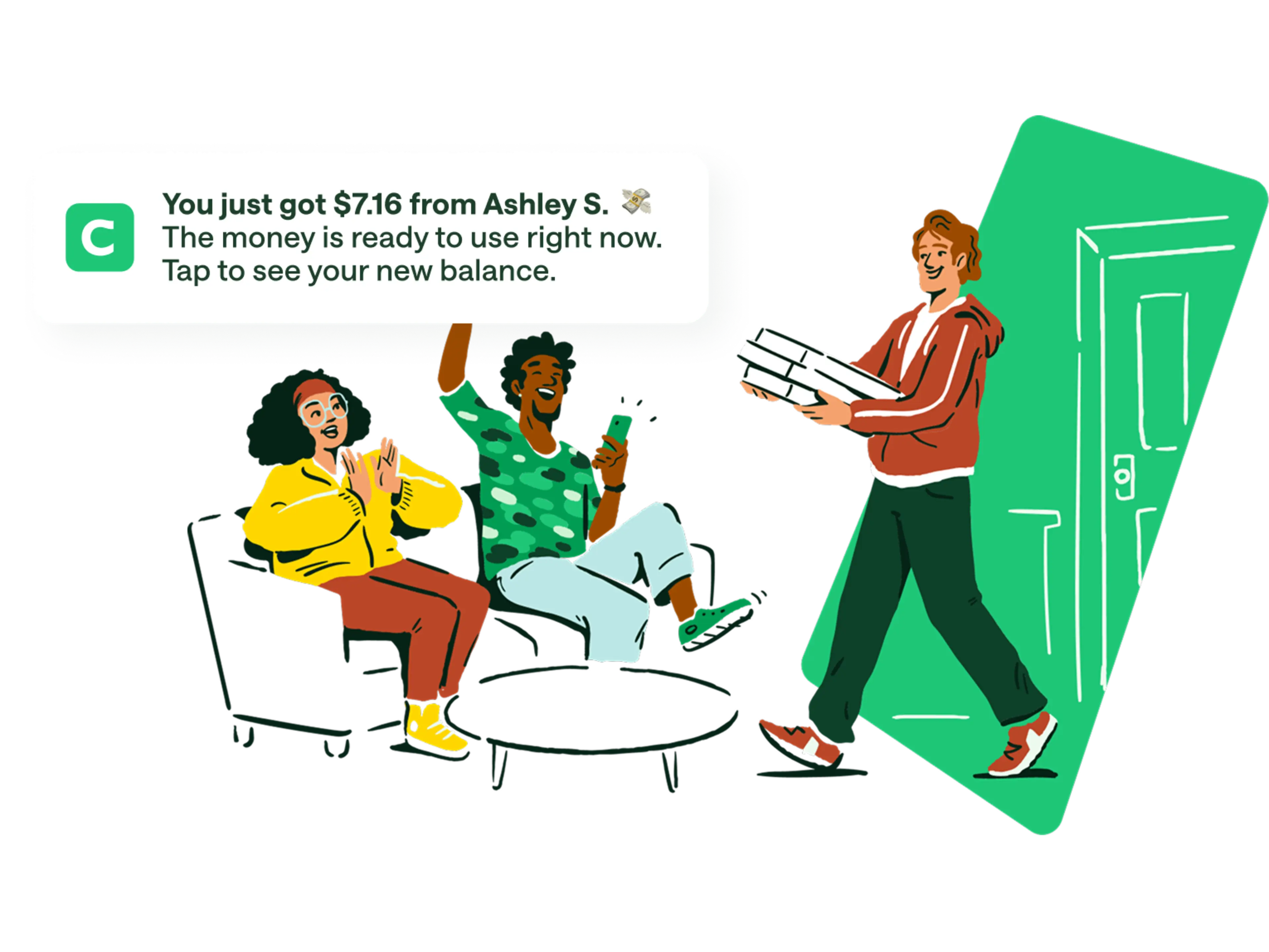homepage pay anyone the fast free way media copy image. Cartoon man holding 3 books walking through green door, two friends celebrating on the couch, one man holding his mobile phone got a push notification : You just got $7.16 from Ashley S. The money is ready to use right now. Tap to see your new balance.