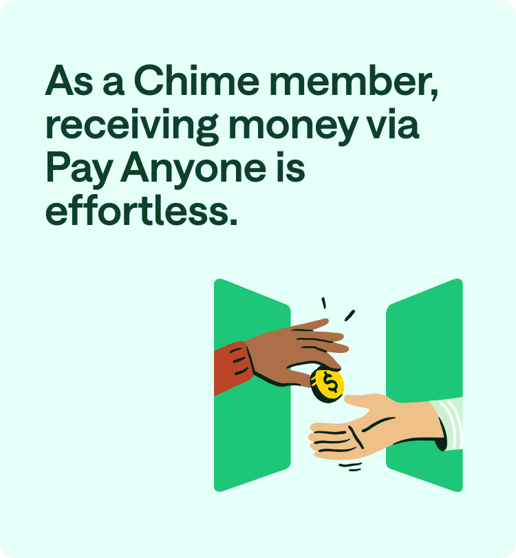 As a Chime member, receiving money via Pay Anyone is effortless.